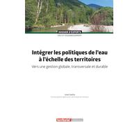 Intégrer les politiques de l'eau à l'échelle des territoires: Vers une gestion globale, transversale et durable (Dossier d'experts)