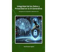 Integridad de los Datos y Privacidad en la IA Generativa: Navegando por la Seguridad en Aplicaciones LLM (Ciberseguridad en la Era de la IA)