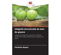 Intégrité structurelle du bois de goyave: Intégrité structurelle du bois de goyavier : Propriétés mécaniques et analyse comparative avec l'eucalyptus et le cyprès