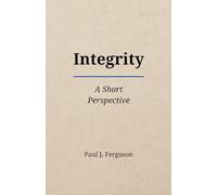 Integrity: A Short Perspective on Moral Courage, Trust, and the Practice of Character (Short Perspectives)
