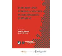 Integrity and Internal Control in Information Systems VI: IFIP TC11 / WG11.5 Sixth Working Conference on Integrity and Internal Control in Information ... 13-14 November 2003, Lausanne, Switzerland
