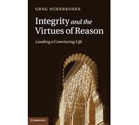 Integrity and the Virtues of Reason: Leading a Convincing Life