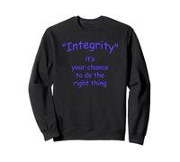 Integrity. It's your chance to do the right thing. Sweatshirt