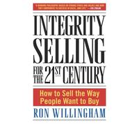 Integrity Selling for the 21st Century: How to Sell the Way People Want to Buy