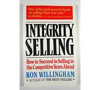 Integrity Selling: How to Succeed in Selling in the Competitive Years Ahead