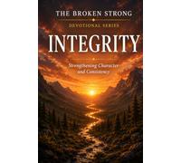 Integrity: Strengthening Character and Consistency (The Broken Strong Devotional Series)