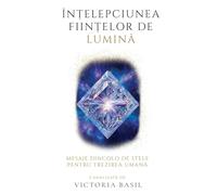 Înțelepciunea Ființelor De Lumina: Mesaje Dincolo De Stele Pentru Trezirea Umană