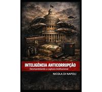 INTELIGÊNCIA ANTICORRUPÇÃO: Desmantelando a captura institucional (Manuais de Inteligência e Contrainteligência)