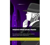 Inteligencia Artificial aplicada a Negocios: Tres casos prácticos para optimizar procesos, maximizar ingresos y reducir costes a través de la IA