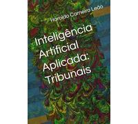 Inteligência Artificial Aplicada: Tribunais (Manuais Práticos de IA Aplicada)