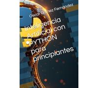 Inteligencia Artificial con PYTHON para principiantes (Programación y Sistemas para Principiantes)