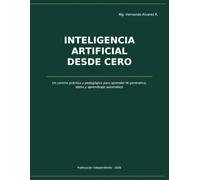 INTELIGENCIA ARTIFICIAL DESDE CERO: Un camino práctico y pedagógico para aprender IA generativa, datos y aprendizaje automático