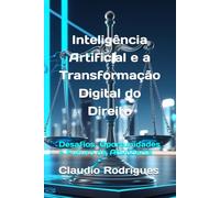Inteligência Artificial e a Transformação Digital do Direito: Desafios, Oportunidades e Futuro da Advocacia