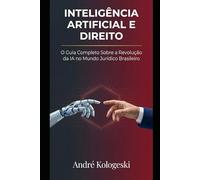 Inteligência Artificial e Direito: O Guia Completo Sobre a Revolução da IA no Mundo Jurídico Brasileiro (Série Coleção Plus)