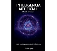INTELIGENCIA ARTIFICIAL Mas allá del usuario Curso practico para entender la IA desde cero