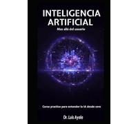 INTELIGENCIA ARTIFICIAL MAS ALLÁ DEL USUARIO: Curso practico para entender la IA desde cero