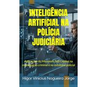 INTELIGÊNCIA ARTIFICIAL NA POLÍCIA JUDICIÁRIA: Aplicações do Microsoft 365 Copilot na investigação criminal e no cotidiano policial