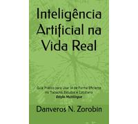 Inteligência Artificial na Vida Real: Guia Prático para Usar IA de Forma Eficiente no Trabalho, Estudos e Cotidiano