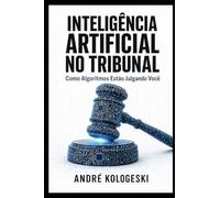 Inteligência Artificial no Tribunal: Como Algoritmos Estão Julgando Você (Ciência Criminal Aplicada)