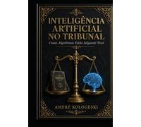 Inteligência Artificial no Tribunal: Como Algoritmos Estão Julgando Você (Ciência Criminal Aplicada)