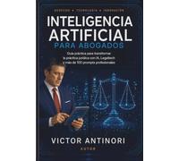 Inteligencia Artificial para Abogados: Guía práctica para transformar la práctica jurídica con IA, LegalTech y más de 100 prompts profesionales