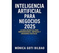 Inteligencia Artificial para Negocios en 2025: Guía Definitiva para Emprendedores, Empresas y Creadores Digitales: Cómo Usar la IA para Automatizar, Vender Más y Crear Nuevas Fuentes de Ingreso