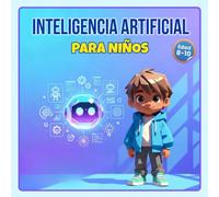 Inteligencia Artificial para Niños: Una aventura con Alex y Luna para descubrir cómo funciona la IA · cuento + actividades · 8 a 10 años