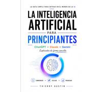 Inteligencia Artificial Sin Miedo: ChatGPT, Claude y Gemini explicados de forma sencilla: la guía visual paso a paso para entender y usar la IA en tu ... ejercicios y 75 prompts listos para copiar