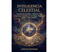 Inteligencia Celestial: Descifra las Estrellas, Alinea tu Vida: Una Guía Completa de Astrología, Relaciones, Éxito y Vida Cotidiana (The Celestial Intelligence Series)
