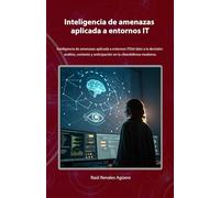 Inteligencia de amenazas aplicada a entornos IT: inteligencia de amenazas aplicada a entornos ITDel dato a la decisión: análisis, contexto y ... ciberdefensa moderna. (Ciberseguridad Básica)