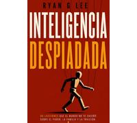 Inteligencia Despiadada: 99 lecciones que el mundo no te enseñó sobre el poder, la familia y la traición