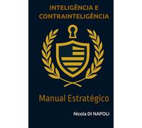 INTELIGÊNCIA E CONTRAINTELIGÊNCIA: Manual Estratégico (Manuais de Inteligência e Contrainteligência)