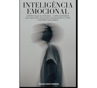 Inteligência Emocional: A mente que se Conhece - Como Entender Seus Gatilhos, Regular Suas Reações e Viver com Mais Equilíbrio
