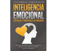 INTELIGENCIA EMOCIONAL - Controlar y comprender las emociones: Cómo leer a las personas, influir en las emociones y gestionar el estrés. Más éxito y felicidad gracias a la autogestión