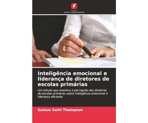 Inteligência emocional e liderança de diretores de escolas primárias: Um estudo que examina a percepção dos diretores de escolas primárias sobre inteligência emocional e liderança eficiente