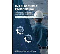 Inteligencia Emocional: Guía para técnicos e ingenieros en campo servicio y reparación de maquinas