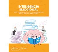 INTELIGENCIA EMOCIONAL: Guía Psicológica para Comprender y Regular tus Emociones