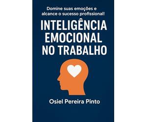 Inteligência Emocional no Trabalho: Domine suas emoções e alcance o sucesso profissional!