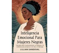 Inteligencia emocional para mujeres negras: Una guía sobre la autoconciencia, la confianza y la resiliencia para prosperar en la vida y el liderazgo
