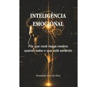 Inteligência Emocional: Por que você reage mesmo quando sabe o que está sentindo