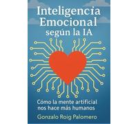 Inteligencia Emocional según la IA: Cómo la mente artificial nos hace ser más humanos