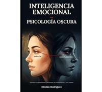 Inteligencia Emocional y Psicología Oscura: Comprendé tu mente, detectá la manipulación y recuperá el control en tus relaciones, tu familia y tu trabajo