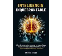 Inteligencia Inquebrantable: Libro de superación personal en español para desarrollar inteligencia emocional y crear hábitos de pensamientos positivos en adultos
