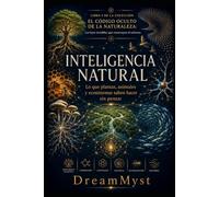 INTELIGENCIA NATURAL: Lo que plantas, animales y ecosistemas saben hacer sin pensar: COLECCIÓN EL CÓDIGO OCULTO DE LA NATURALEZA: Las leyes invisibles que construyen el universo