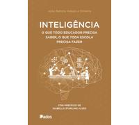 INTELIGÊNCIA O QUE TODO EDUCADOR PRECISA SABER, O QUE TODA ESCOLA PRECISA FAZER