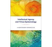 Intellectual Agency and Virtue Epistemology: A Montessori Perspective
