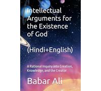 Intellectual Arguments for the Existence of God: A Rational Inquiry into Creation, Knowledge, and the Creator