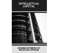 Intellectual Capital: Exploring The Principles Of Intellectual Capitalism