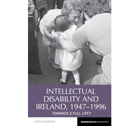 Intellectual Disability and Ireland, 1947-1996: Towards A Full Life?: 20 (Reappraisals in Irish History)