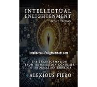 Intellectual Enlightenment - 2nd Edition: The Transformation from Consumer of Information to Curator of Knowledge: 3 (Intellectual Enlightenment Book Series)
